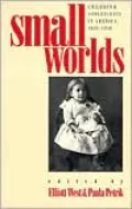 Small Worlds: Children and Adolescents in America, 1850-1950