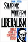Shaping Modern Liberalism: Herbert Croly and Progressive Thought