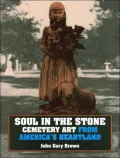 Soul in the Stone: Cemetery Art from America's Heartland