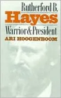 Rutherford B. Hayes: Warrior and President