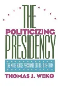Politicizing Presidency: The White House Personnel Office, 1948-1994