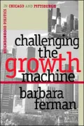 Challenging the Growth Machine: Neighborhood Politics in Chicago and Pittsburgh