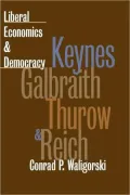 Liberal Economics and Democracy: Keynes,Galbraith,Thurow,and Reich