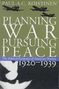 Planning War, Pursuing Peace: The Political Economy of American Warfare, 1920-1939