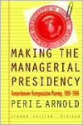 Making the Managerial Presidency: Comprehensive Reorganization Planning, 1905-1996