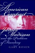 American Compact: James Madison and the Problem of Founding
