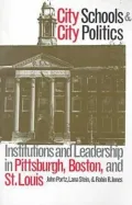 City Schools and City Politics: Institutions and Leadership in Pittsburgh, Boston and St. Louis