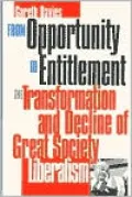 From Opportunity to Entitlement: The Transformation and Decline of Great Society Liberalism