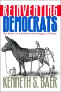 Reinventing Democrats: The Politics of Liberalism from Regan to Clinton