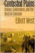 The Contested Plains: Indians, Goldseekers, and the Rush to Colorado