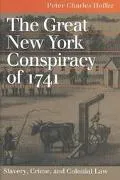 Great New York Conspiracy of 1741 Slavery, Crime, and Colonial Law