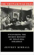 The Vietnam War Files: Uncovering the Secret History of Nixon-Era Strategy