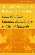 Animal Sacrifice and Religious Freedom: Church of the Lukumi Babalu Aye V. City of Hialeah