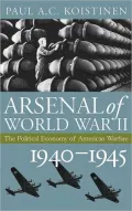 Arsenal of World War II: The Political Economy of American Warfare, 1940-1945 (Modern War Studies Series)