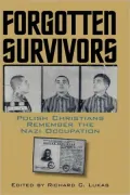 Forgotten Survivors: Polish Christians Remember the Nazi Occupation