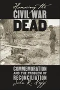 Honoring the Civil War Dead: Commemoration and the Problem of Reconciliation (Modern War Studies Series)
