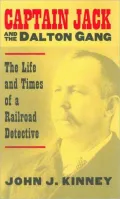 Captain Jack and the Dalton Gang; The Life and Times of a Railroad Detective