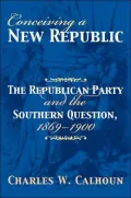 Conceiving a New Republic: The Republican Party and the Southern Question, 1869-1900