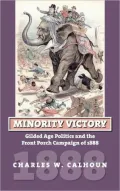 Minority Victory: Gilded Age Politics and the Front Porch Campaign of 1888