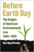Before Earth Day: The Origins of American Environmental Law, 1945-1970