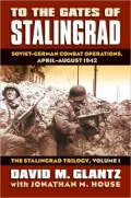 To the Gates of Stalingrad: Soviet-German Combat Operations, April-August 1942, Vol. 1