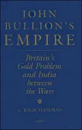 John Bullion's Empire: Britain's Gold Problem and India Between the Wars