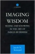 Imaging Wisdom: Seeing and Knowing in the Art of Indian Buddhism
