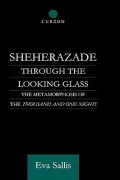Sheherazade Through the Looking Glass : The Metamorphosis of the Thousand and One Nights