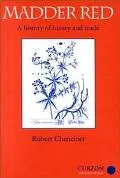 Madder Red A History of Luxury and Trade  Plant Dyes and Pigments in World Commerce and Art