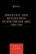 Ideology and Revolution in Southeast Asia 1900-1980: Political Ideas of the Anti-Colonial Era
