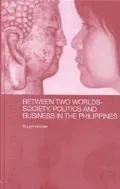 Between Two Worlds - Society, Politics, and Business in the Philippines