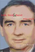 Lock, Stock and Barrel A Political Biography of Mike Ahern