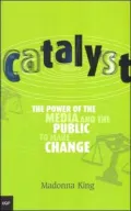 Catalyst: The Power of the Media and the Public to Make Change