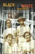 Black and White Together : FCAATSI: the Federal Council for the Advancement of Aborigines and Torres Strait Islanders 1958-1973
