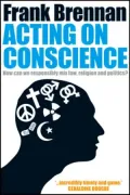 Acting on Conscience: How Can We Responsibly Mix Law, Religion and Politics?