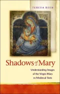 Shadows of Mary (Religion and Cultrue in the Middle Ages Series): Reading the Virgin Mary in Medieval Texts
