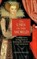 Uses of This World: Thinking Space in the Drama of Shakespeare, Marlowe, Cary and Johnson