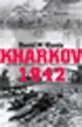 Kharkov 1942: Anatomy of a Military Disaster Through Soviet Eyes