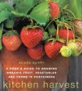 Kitchen Harvest: Growing Organic Fruit, Vegetables and Herbs in Containers