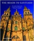 The Roads to Santiago: The Medieval Pilgrim Routes Through France and Spain to Santiago de Compostela