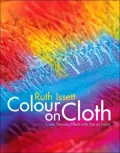 Colour on Cloth : Create Stunning Effects with Dye on Fabric