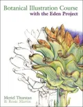 The Complete Botanical Illustration Course : Drawing and Painting from Nature:With the Eden Project