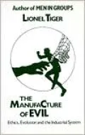 The Manufacture of Evil: Ethics, Evolution and the Industrial State