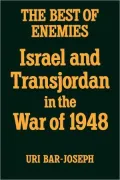 Best of Enemies: Israel and Transjordan in the War of 1948