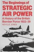 The Beginnings of Strategic Air Power: A History of the British Bomber Force 1923-1939