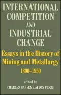 International Competition and Industrial Change: Essays in the History of Mining and Metallurgy, 1800-1950