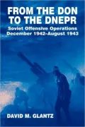 From the Don to the Dnepr: Soviet Offensive Operations, December 1942-August 1943