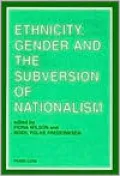 Ethnicity, Gender, and the Subversion of Nationalism