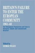 Britain's Failure to Enter the European Community, 1961-63 : The Enlargement Negotiations and Crises in European, Atlantic and Commonwealth Relations