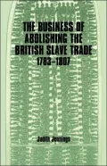The Business of Abolishing the British Slave Trade 1783-1807